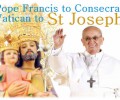 POPE FRANCIS TO CONSECRATE VATICAN TO ST JOSEPH