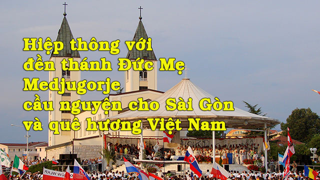 Hiệp thông với đền thánh Đức Mẹ Medjugorje cầu nguyện cho Sài Gòn và quê hương Việt Nam